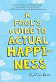 A Fool's Guide to Actual Happiness