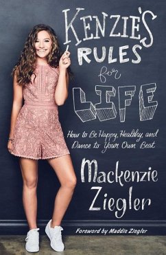 Kenzie's Rules for Life: How to Be Happy, Healthy, and Dance to Your Own Beat - Ziegler, Mackenzie