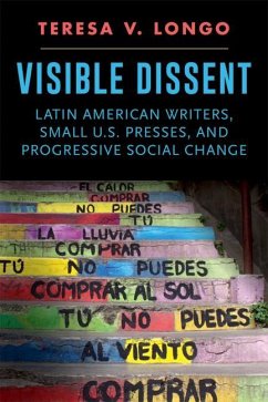 Visible Dissent: Latin American Writers, Small U.S. Presses, and Progressive Social Change - Longo, Teresa V.