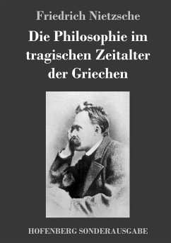 Die Philosophie im tragischen Zeitalter der Griechen - Nietzsche, Friedrich