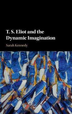 T. S. Eliot and the Dynamic Imagination - Kennedy, Sarah