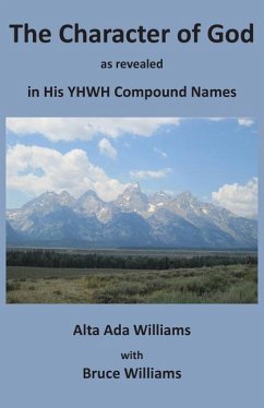 The Character of God as Revealed in His Yhwh Compound Names - Williams, Alta Ada