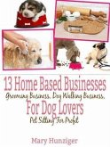 13 Home Based Businesses For Dog Lovers (eBook, ePUB) 13 Home Based Businesses For Dog Lovers (eBook, ePUB)