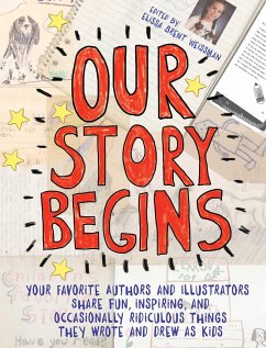 Our Story Begins: Your Favorite Authors and Illustrators Share Fun, Inspiring, and Occasionally Ridiculous Things They Wrote and Drew as - Weissman, Elissa Brent; Alexander, Kwame; Angleberger, Tom