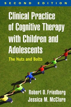 Clinical Practice of Cognitive Therapy with Children and Adolescents, Second Edition - Friedberg, Robert D.; McClure, Jessica M.