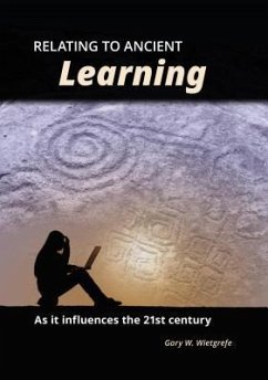 Relating to Ancient Learning: As It Influences the 21st Century - Wietgrefe, Gary W.