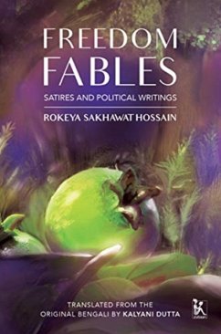 Freedom Fables: Satire and Politics in Rokeya Sakhawat Hossain's Writings - Dutta, Kalyani