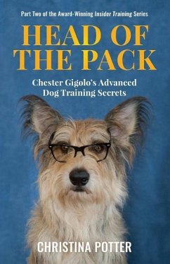 Head of the Pack: Chester Gigolo's Advanced Dog Training Secrets - Potter, Christina