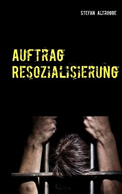 Auftrag Resozialisierung - Altrogge, Stefan