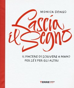 Lascia il segno. Il piacere di scrivere a mano per sé e per gli altri - Dengo, Monica