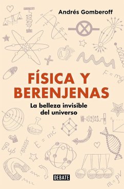 Física y berenjenas : la belleza invisible del universo - Gomberoff, Andrés