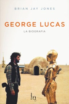 George Lucas. La biografia - Jones, Brian Jay George Lucas. La biografia - Jones, Brian Jay