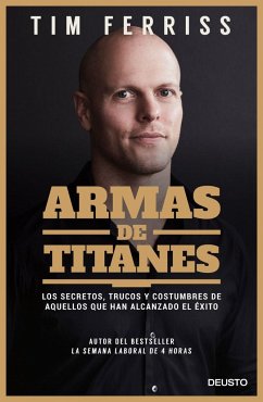 Armas de titanes : los secretos, trucos y costumbres de aquellos que han alcanzado el éxito - Ferriss, Timothy; Ferriss, Tim