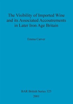 The Visibility of Imported Wine and Its Associated Accoutrements in Later Iron Age Britain - Carver, Emma