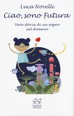 Ciao, sono Futura. Vera storia di un sogno sul domani Ciao, sono Futura. Vera storia di un sogno sul domani