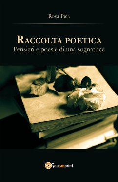 Raccolta poetica. Pensieri e poesie di una sognatrice (eBook, PDF) - Pica, Rosa