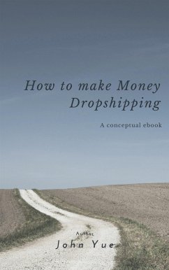 HOW TO MAKE MONEY DROPSHIPPING (eBook, ePUB) - Yue, John