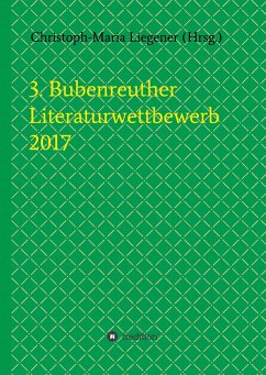 3. Bubenreuther Literaturwettbewerb 2017 - Liegener, Christoph-Maria; Spyra, Walther (Werner Theis)
