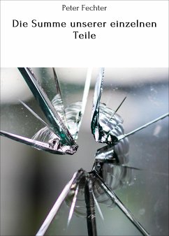 Die Summe unserer einzelnen Teile (eBook, ePUB) - Fechter, Peter