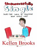 Unsuccessfully Single: Sure Fire Ways to Sabotage Your Single Life (eBook, ePUB)
