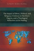 The Impact of Ethnic, Political, and Religious Violence on Northern Nigeria, and a Theological Reflection on Its Healing (eBook, ePUB)