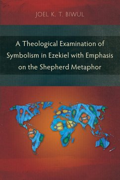 A Theological Examination of Symbolism in Ezekiel with Emphasis on the Shepherd Metaphor (eBook, ePUB) - Biwul, Joel K. T.