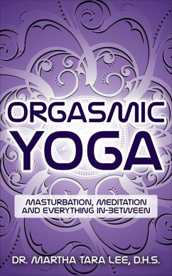 Orgasmic Yoga: Masturbation, Meditation and Everything In-Between (eBook, ePUB) - Lee, Martha