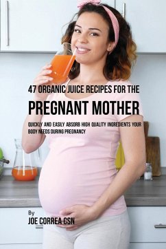 47 Organic Juice Recipes for the Pregnant Mother - Correa, Joe