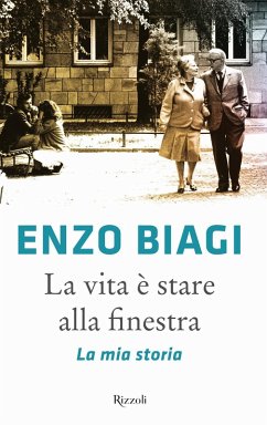 La vita è stare alla finestra. La mia storia - Biagi, Enzo