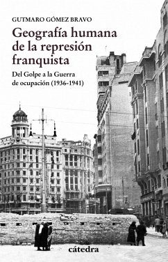 Geografía humana de la represión franquista : del golpe a la guerra de ocupación, 1936-1941 - Gómez Bravo, Gutmaro