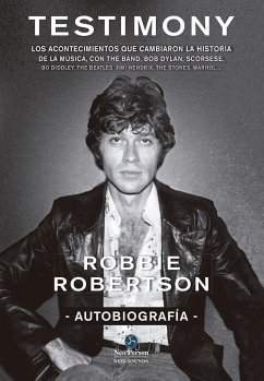 Robbie Robertson, autobiografía : testimony : los acontecimientos que cambiaron la historia de la música, con The Band, Bob Dylan, Scorsese, Robbie Robertson - Robertson, Robbie