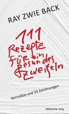 111 Rezepte für ein gesundes Zweifeln - Zwie Back, Ray