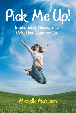 Pick Me Up! Inspirational Messages to Make You Jump for Joy: Inspirational Messages to Make You Jump for Joy - Mattsen, Michelle