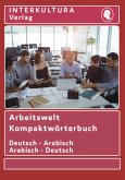 Arbeitswelt Kompaktwörterbuch Deutsch-Arabisch / Arabisch-Deutsch Arbeitswelt Kompaktwörterbuch Deutsch-Arabisch / Arabisch-Deutsch