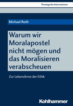Warum wir Moralapostel nicht mögen und das Moralisieren verabscheuen - Roth, Michael
