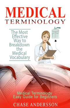 The Most Effective Way to Breakdown the Medical Vocabulary - Medical Terminology Easy Guide for Beginners (eBook, ePUB) - Andersson, Chase
