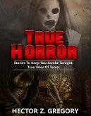 True Horror: Stories to Keep You Awake Tonight: True Tales of Terror (True Horror Stories, #1) (eBook, ePUB)