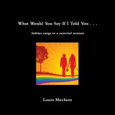 What Would You Say If I Told You . . .: Lesbian Songs to a Married Woman (eBook, ePUB)