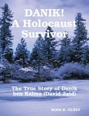 DANIK! A Holocaust Survivor - The True Story of David Kalma (David Zaid) (eBook, ePUB) DANIK! A Holocaust Survivor - The True Story of David Kalma (David Zaid) (eBook, ePUB)
