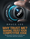 Why Trust Me? Making Trust Your Competitive Edge: Put the Power of Trust to Work for You, Your Team, and Your Customers (eBook, ePUB)
