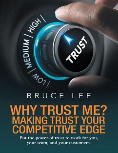 Why Trust Me? Making Trust Your Competitive Edge: Put the Power of Trust to Work for You, Your Team, and Your Customers (eBook, ePUB) - Lee, Bruce