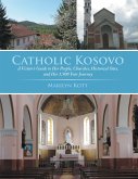 Catholic Kosovo: A Visitor's Guide to Her People, Churches, Historical Sites, and Her 1,900 Year Journey (eBook, ePUB) Catholic Kosovo: A Visitor's Guide to Her People, Churches, Historical Sites, and Her 1,900 Year Journey (eBook, ePUB)
