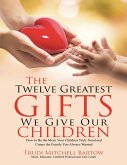 The Twelve Greatest Gifts We Give Our Children: How to Be the Mom Your Children Truly Need and Create the Family You Always Wanted (eBook, ePUB)