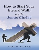 How to Start Your Eternal Walk With Jesus Christ (eBook, ePUB)