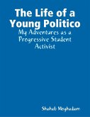 The Life of a Young Politico: My Adventures as a Progressive Student Activist (eBook, ePUB) The Life of a Young Politico: My Adventures as a Progressive Student Activist (eBook, ePUB)