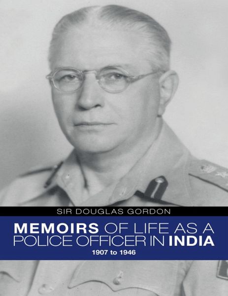 Memoirs of Life As a Police Officer In India: 1907 to 1946 (eBook, ePUB) Memoirs of Life As a Police Officer In India: 1907 to 1946 (eBook, ePUB)