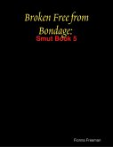 Broken Free from Bondage: Smut Book 5 (eBook, ePUB) Broken Free from Bondage: Smut Book 5 (eBook, ePUB)