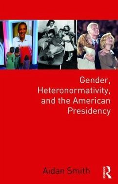 Gender, Heteronormativity, and the American Presidency - Smith, Aidan