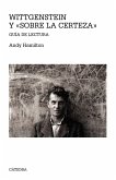 Wittgenstein y &quote;Sobre la certeza&quote; : guía de lectura