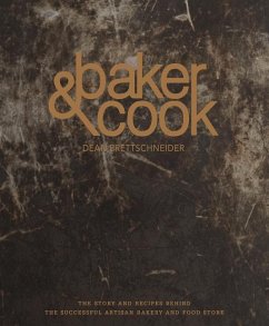 Baker & Cook: The Story and Recipes Behind the Successful Artisan Bakery and Food Store - Brettschneider, Dean